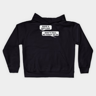 HAVE A NICE DAY DON’T TELL MY WHAT TO DO Kids Hoodie